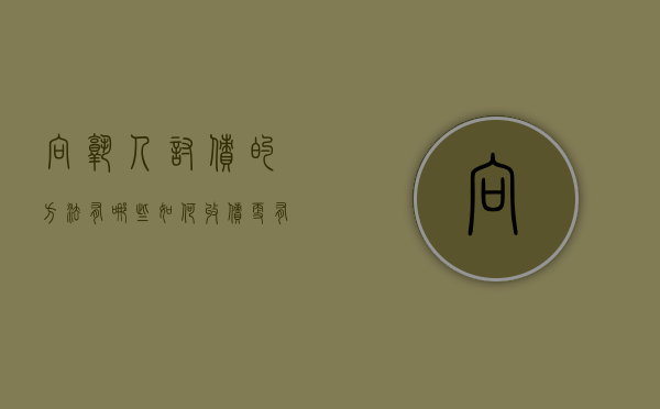 向熟人讨债的方法有哪些,如何收债更有效果（向熟人要账的技巧）