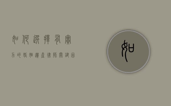 如何选择有实力的婚姻遗产律师？关键因素与推荐
