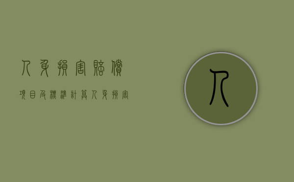 人身损害赔偿项目及标准计算（人身损害赔偿项目标准及计算方式）