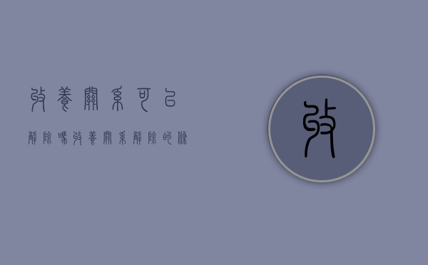 收养关系可以解除吗（收养关系解除的条件和程序包括）