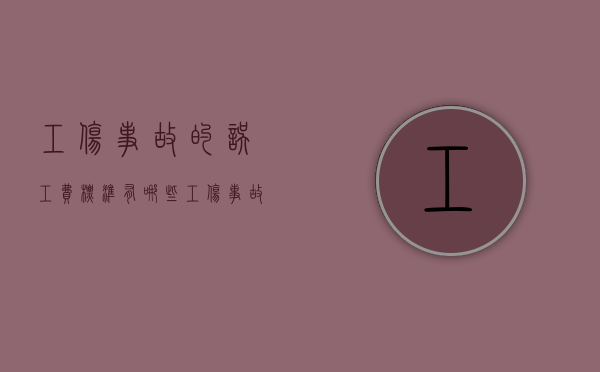 工伤事故的误工费标准有哪些？（工伤事故误工费赔偿怎么算）