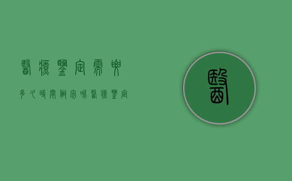 医疗鉴定需要多久时间做完呢（医疗鉴定需要多长时间）