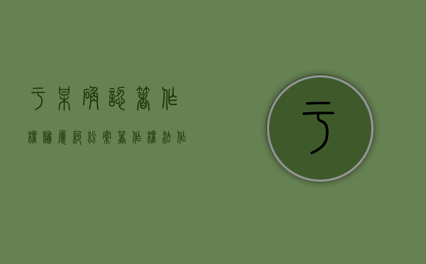 于某确认著作权归属纠纷案（著作权法作品的认定）