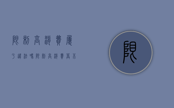 限制高消费属于违法吗（限制高消费算不算重大违法记录）