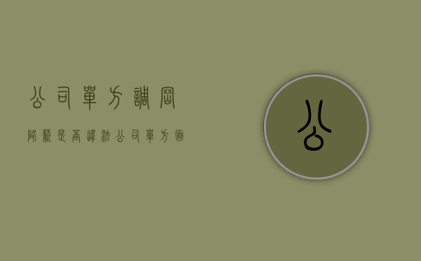 公司单方调岗降薪是否违法？（公司单方面调岗降薪仲裁会怎么处理）