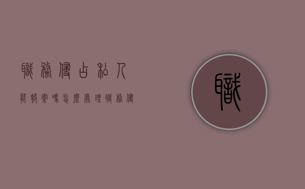 职务侵占私人能报案吗怎么处理（职务侵占私人能报案吗）