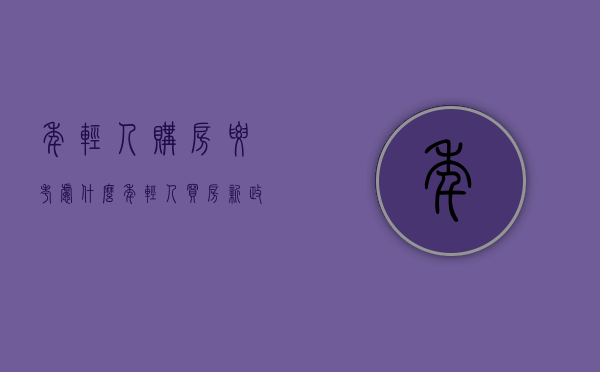 年轻人购房要考虑什么（年轻人买房新政策）