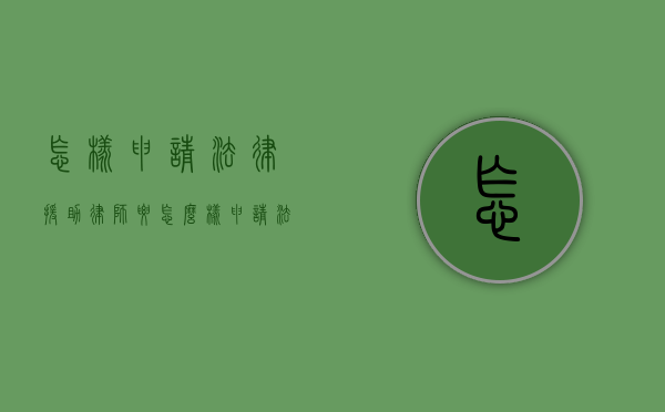 怎样申请法律援助律师？（要怎么样申请法律援助）
