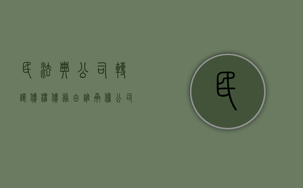 民法典公司转让债权债务由谁承担（公司转让债权的程序）