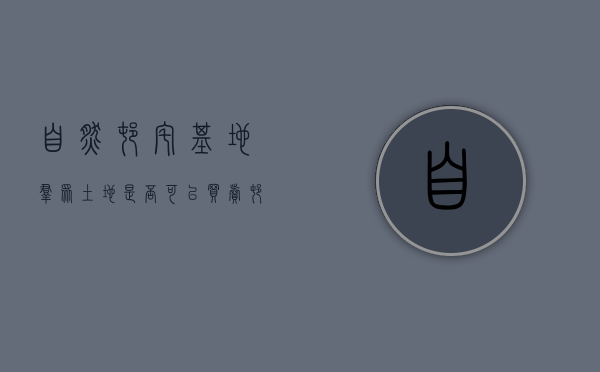 自然村宅基地群众土地是否可以买卖（村里的宅基地可以自由买卖吗合法吗）