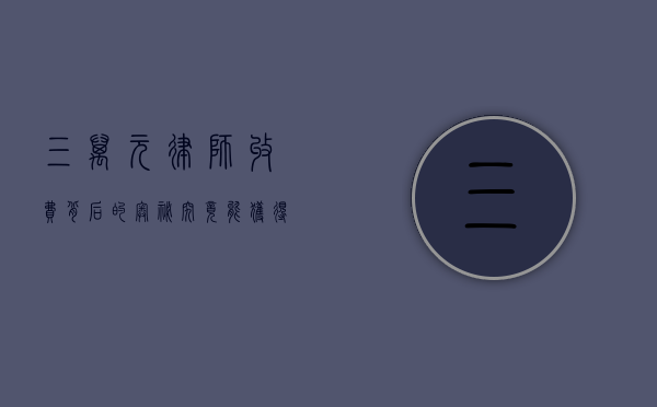 三万元律师收费背后的奥秘，究竟能获得多少法律服务？