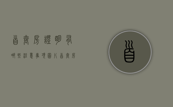 首套房证明有哪些注意事项图片（首套房证明需要哪些材料）