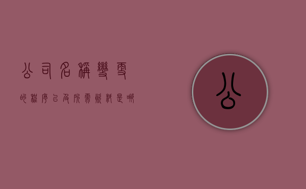公司名称变更的程序以及所需资料是哪些（公司名称变更的条件是什么）