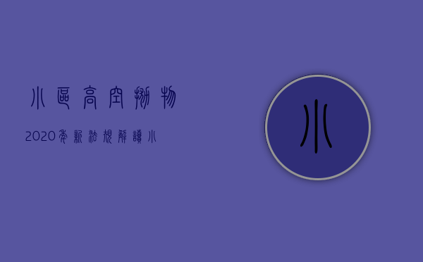 小区高空抛物2020年新法规解读（小区高空抛物2020年新法规定）