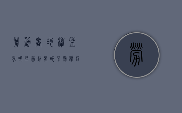 劳动者的权益有哪些（劳动者的劳动权益）