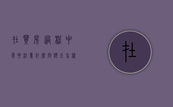 在买房过程中需要注意什么问题且怎样利用法律来解决（购买房子时需要注意什么）