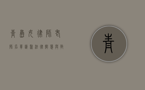 青岛女律师老师名单，汇聚法律智慧与教育之光