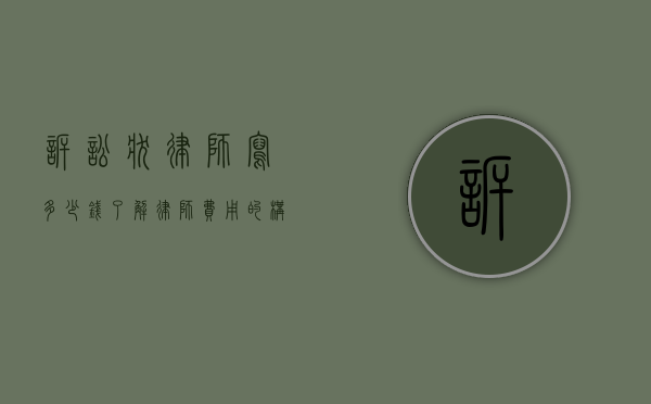 诉讼状律师写多少钱？了解律师费用的构成与影响因素