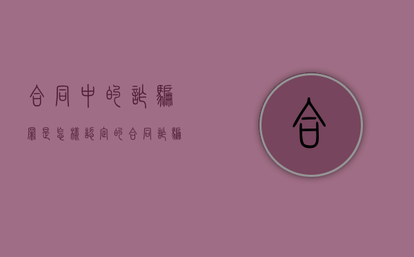 合同中的诈骗罪是怎样认定的（合同诈骗罪的含义）
