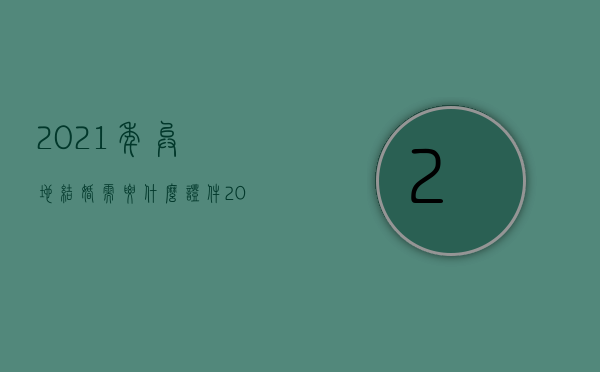 2021年异地结婚需要什么证件（2021年异地结婚需要什么材料）