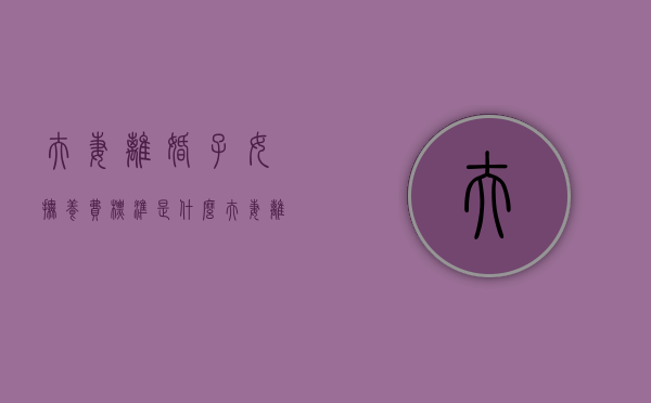 夫妻离婚子女抚养费标准是什么（夫妻离婚子女扶养费一般多少）