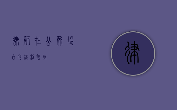 律师在公众场合的权利探讨