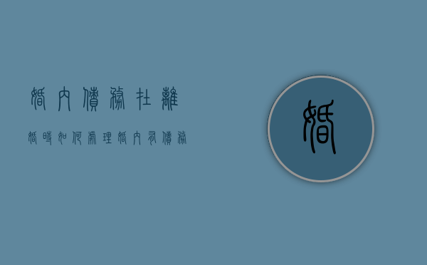 婚内债务在离婚时如何处理（婚内有债务 离婚后要共同还吗）