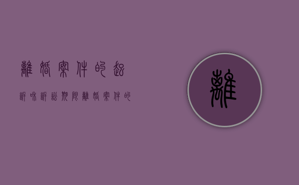 离婚案件的起诉和诉讼期限（离婚案件的诉讼标的是什么）