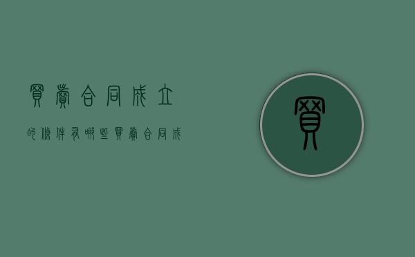 买卖合同成立的条件有哪些（买卖合同成立不可缺少的步骤）