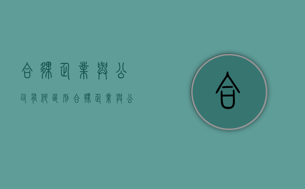 合伙企业与公司有何区别（合伙企业与公司有何区别和联系）