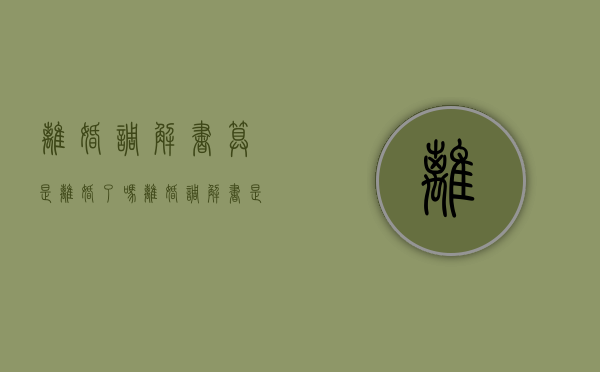 离婚调解书算是离婚了吗（离婚调解书是啥）