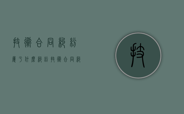 技术合同纠纷属于什么纠纷（技术合同纠纷管辖权）