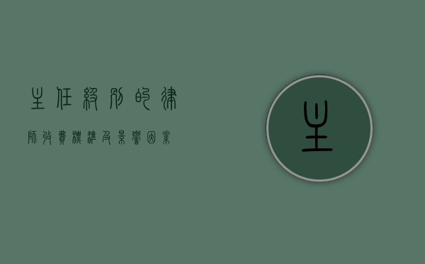 主任级别的律师收费标准及影响因素