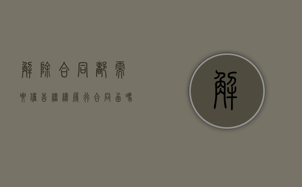 解除合同都需要催告继续履行合同函吗（解除合同的合理催告期限）