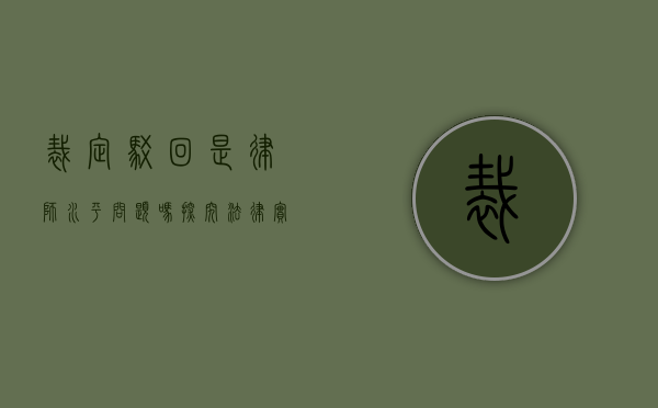 裁定驳回是律师水平问题吗？探究法律实践中的责任与挑战