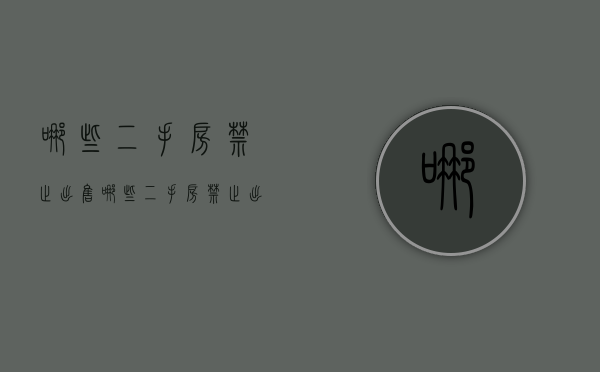 哪些二手房禁止出售（哪些二手房禁止出售房产）
