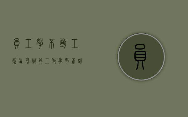 员工拿不到工资怎么办（员工做事拿不到工资又没凭证怎么办）