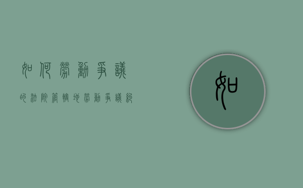 如何劳动争议的法院管辖地（劳动争议纠纷管辖法院有哪些）