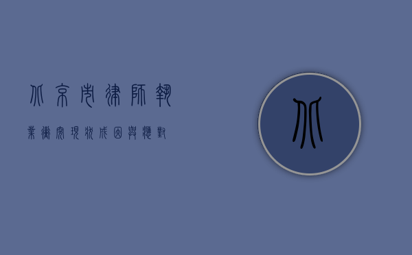 北京市律师执业冲突，现状、成因与应对
