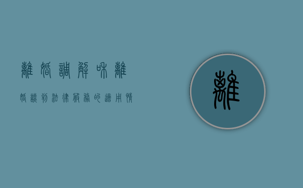 离婚调解和离婚谈判法律服务的适用情况和好处（离婚调解的意义是什么）