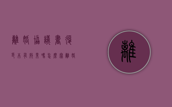 离婚协议书复印本有效果吗怎么写（离婚协议书复印本有效果吗知乎）
