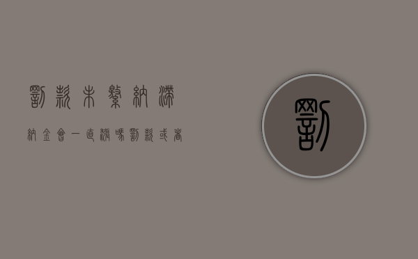 罚款未缴纳滞纳金会一直涨吗（罚款或者滞纳金超过几日不履行）