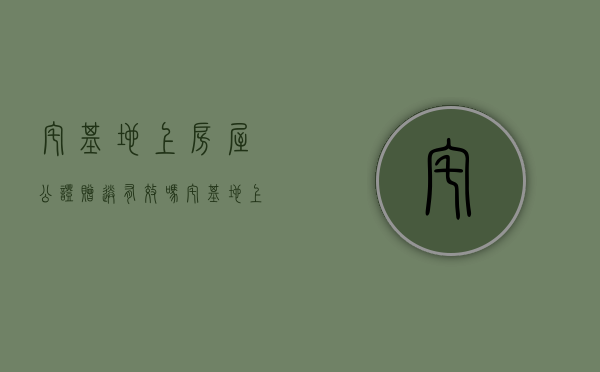 宅基地上房屋公证赠送有效吗（宅基地上房屋赠与公证）
