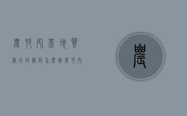 农村宅基地买卖合同无效怎么办（农村宅基地买卖合同无效怎么办理手续）