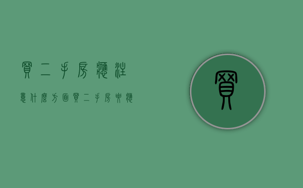 买二手房应注意什么方面？（买二手房要应该注意什么?）