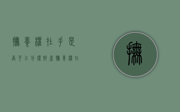 抚养权在手是否可以分得财产（抚养权在谁那里资产就给谁吗）