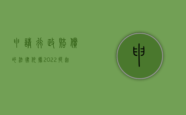 申请行政赔偿的法律依据（2022提起行政赔偿请求的要件有哪些）