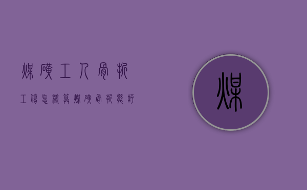 煤矿工人骨折工伤怎样算（煤矿骨折能评几级）