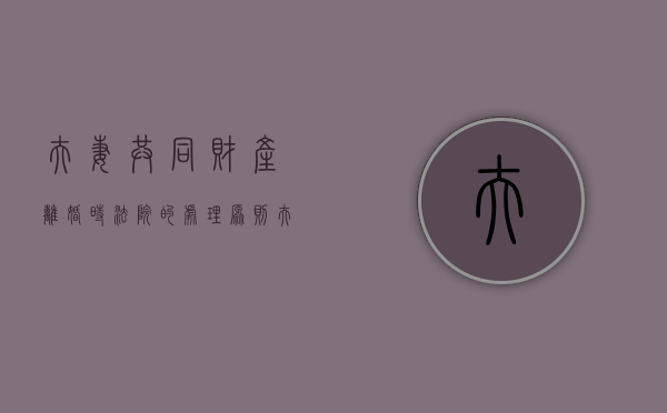 夫妻共同财产离婚时法院的处理原则（夫妻共同财产的处理权归谁所有）