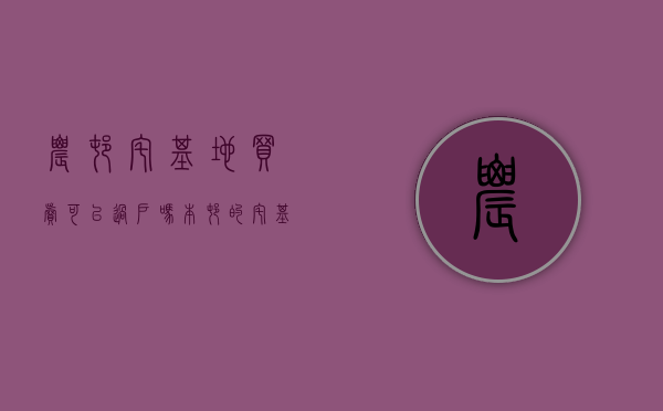 农村宅基地买卖可以过户吗?（本村的宅基地卖给本村人）